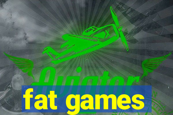 fat games